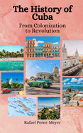 The History of Cuba: From Colonization to Revolution