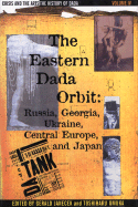 The History of Dada: The Eastern Dada Orbit: Russia, Georgia, Ukraine, Central Europe, and Japan