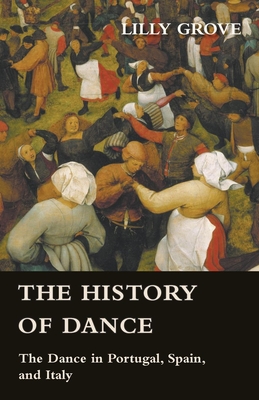 The History Of Dance - The Dance In Portugal, Spain, And Italy - Grove, Lilly