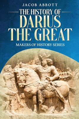 The History of Darius the Great: Makers of History Series - Abbott, Jacob