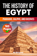 The History of Egypt: Pharaohs, Caliphs, and Khedives