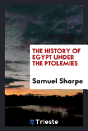 The History of Egypt Under the Ptolemies