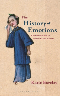 The History of Emotions: A Student Guide to Methods and Sources - Barclay, Katie