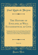 The History of England, as Well Ecclesiastical as Civil, Vol. 14: Containing, the Twelve Last Years of the Reign of King Charles II; With a Dissertation on the Origin of the Government of England; And on the Rise, Progress, Views, Strength, Interests, and
