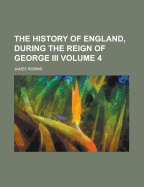 The History of England, During the Reign of George III, Volume 4
