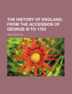 The History of England, from the Accession of George III to 1783