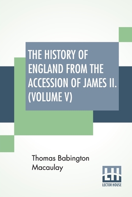 The History Of England From The Accession Of James II. (Volume V): With A Memoir By Rev. H. H. Milman In Volume I (In Five Volumes, Vol. V.) - Macaulay, Thomas Babington, and Milman, H H (Memoir by)