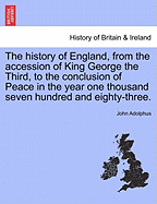 The History of England, from the Accession of King George the Third, to the Conclusion of Peace in the Year One Thousand Seven Hundred and Eighty-Three Volume 1