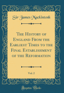 The History of England from the Earliest Times to the Final Establishment of the Reformation, Vol. 2 (Classic Reprint)