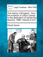 The History of England from the Invasion of Julius Caesar to the Abdication of James the Second, 1688, Volume 4