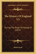 The History of England V3: During the Reign of George III (1824)