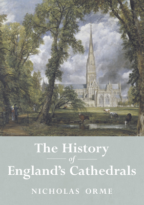 The History of England's Cathedrals - Orme, Nicholas