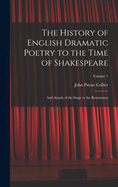 The History of English Dramatic Poetry to the Time of Shakespeare: And Annals of the Stage to the Restoration; Volume 1