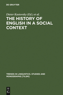 The History of English in a Social Context - Kastovsky, Dieter (Editor), and Mettinger, Arthur (Editor)