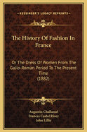 The History of Fashion in France: Or the Dress of Women from the Gallo-Roman Period to the Present Time (1882)