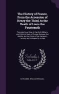 The History of France, From the Accession of Henry the Third, to the Death of Louis the Fourteenth: Preceded by a View of the Civil, Military, and Political State of Europe Between the Middle, and the Close of the Sixteenth Century; and Followed by a View