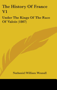 The History Of France V1: Under The Kings Of The Race Of Valois (1807)