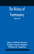 The History Of Freemasonry: Its Legends And Traditions, Its Chronological History The History Of The Symbolism Of Freemasonry The Ancient And Accepted Scottish Rite And The Royal Order Of Scotland With An Addenda (Volume Vii)