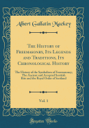 The History of Freemasonry, Its Legends and Traditions, Its Chronological History, Vol. 1: The History of the Symbolism of Freemasonry; The Ancient and Accepted Scottish Rite and the Royal Order of Scotland (Classic Reprint)