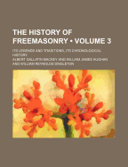 The History of Freemasonry (Volume 3); Its Legends and Traditions, Its Chronological History
