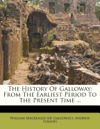 The History of Galloway: From the Earliest Period to the Present Time