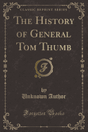 The History of General Tom Thumb (Classic Reprint)