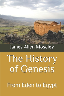 The History of Genesis: From Eden to Egypt - Moseley, James Allen