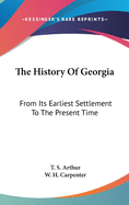 The History Of Georgia: From Its Earliest Settlement To The Present Time