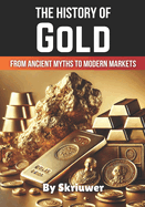 The History of Gold: From Ancient Myths to Modern Markets