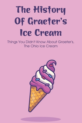 The History Of Graeter's Ice Cream: Things You Didn'T Know About Graeter's, The Ohio Ice Cream: Why Is Graeters Ice Cream So Expensive - Kobler, Elissa