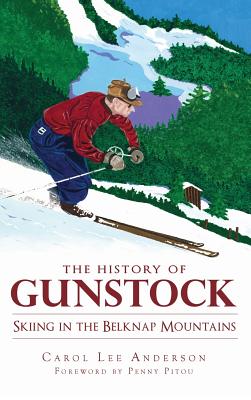 The History of Gunstock: Skiing in the Belknap Mountains - Anderson, Carol Lee, and Pitou, Penny (Foreword by)