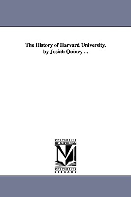 The History of Harvard University. by Josiah Quincy ... - Quincy, Josiah