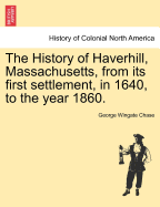 The History of Haverhill, Massachusetts, From Its First Settlement, in 1640, to the Year, 1860