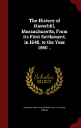 The History of Haverhill, Massachusetts, From its First Settlement, in 1640, to the Year 1860 ..