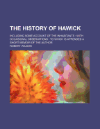 The History of Hawick: Including Some Account of the Inhabitants: With Occasional Observations: To Which Is Appended a Short Memoir of the Author