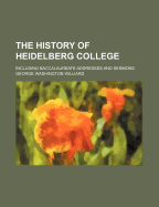 The History of Heidelberg College: Including Baccalaureate Addresses and Sermons