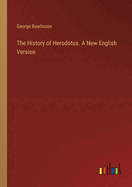 The History of Herodotus. A New English Version