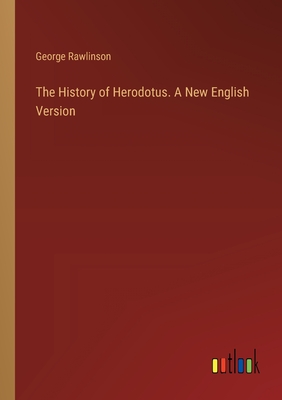 The History of Herodotus. A New English Version - Rawlinson, George