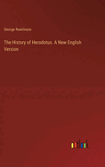 The History of Herodotus. A New English Version