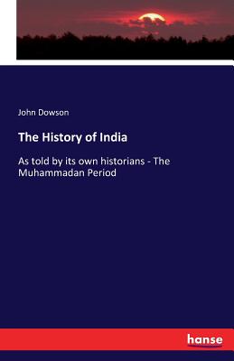 The History of India: As told by its own historians - The Muhammadan Period - Dowson, John, Professor