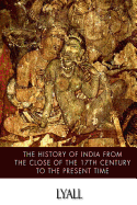 The History of India from the Close of the Seventeenth Century to the Present Time