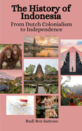 The History of Indonesia: From Dutch Colonialism to Independence