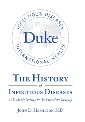 The History of Infectious Diseases At Duke University In the Twentieth Century - Hamilton, John D, MD