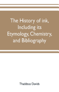 The history of ink, including its etymology, chemistry, and bibliography