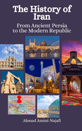 The History of Iran: From Ancient Persia to the Modern Republic