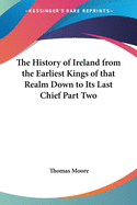The History of Ireland from the Earliest Kings of That Realm Down to Its Last Chief V2