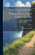 The History of Ireland to the Coming of Henry II; Volume I