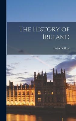 The History of Ireland - D'Alton, John