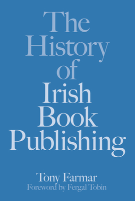 The History of Irish Book Publishing - Farmar, Tony, and Kostick, Conor