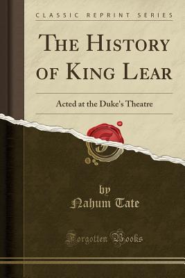 The History of King Lear: Acted at the Duke's Theatre (Classic Reprint) - Tate, Nahum